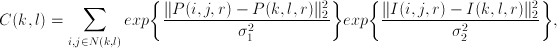 C(k,l)=\sum_{i,j\in N(k,l)}exp\bigg\{\frac{\|P(i,j,r)-P(k,l,r)\|_2^2}{\sigma_1^2}\bigg\}exp\bigg\{\frac{\|I(i,j,r)-I(k,l,r)\|_2^2}{\sigma_2^2}\bigg\},
